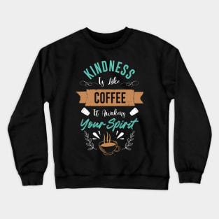 Kindness is like Coffee it awakens your spirit Crewneck Sweatshirt